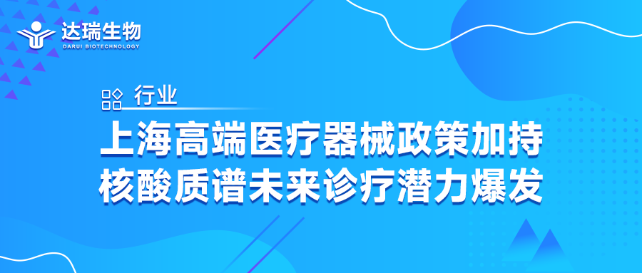 行业｜上海高端医疗器械政策加持，核酸质谱未来诊疗潜力爆发